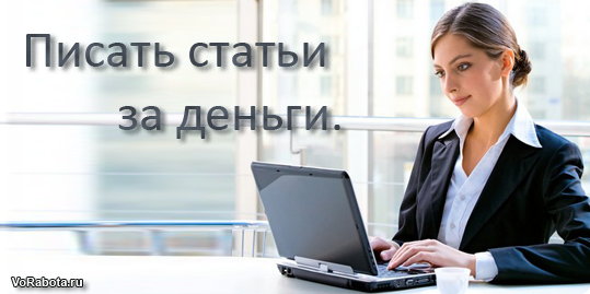 Писать статьи за деньги – работа на дому через интернет с текстами.